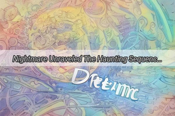 Nightmare Unraveled The Haunting Sequence of Deaths in My Dream World